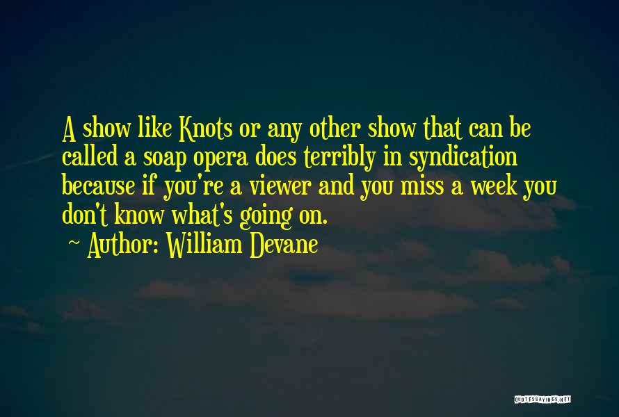 William Devane Quotes: A Show Like Knots Or Any Other Show That Can Be Called A Soap Opera Does Terribly In Syndication Because
