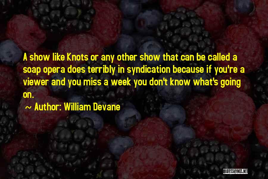 William Devane Quotes: A Show Like Knots Or Any Other Show That Can Be Called A Soap Opera Does Terribly In Syndication Because
