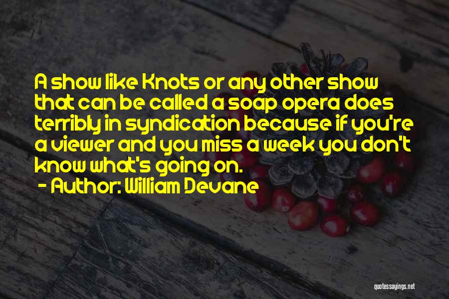 William Devane Quotes: A Show Like Knots Or Any Other Show That Can Be Called A Soap Opera Does Terribly In Syndication Because