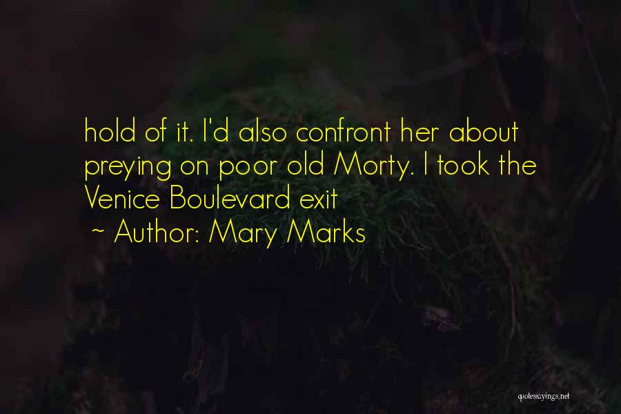 Mary Marks Quotes: Hold Of It. I'd Also Confront Her About Preying On Poor Old Morty. I Took The Venice Boulevard Exit