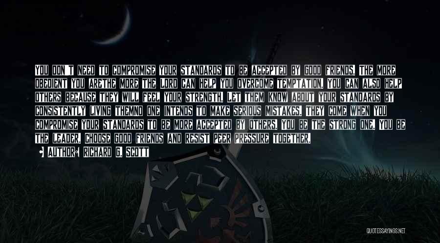 Richard G. Scott Quotes: You Don't Need To Compromise Your Standards To Be Accepted By Good Friends. The More Obedient You Arethe More The