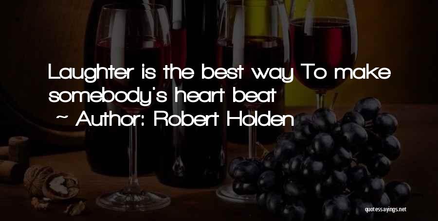 Robert Holden Quotes: Laughter Is The Best Way To Make Somebody's Heart Beat