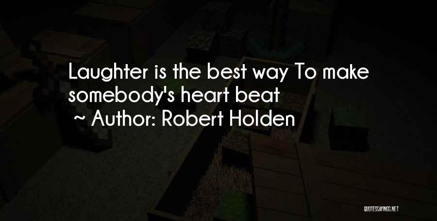 Robert Holden Quotes: Laughter Is The Best Way To Make Somebody's Heart Beat