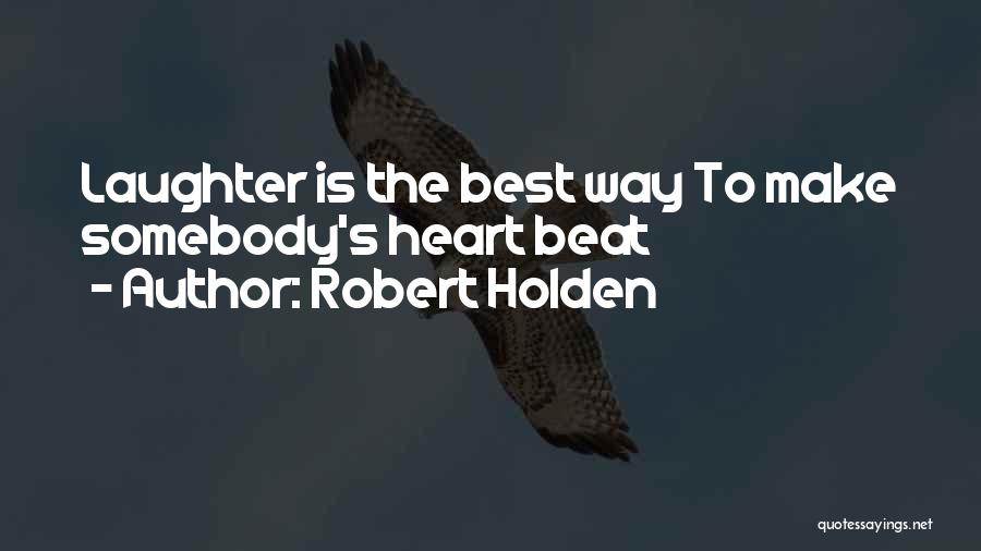 Robert Holden Quotes: Laughter Is The Best Way To Make Somebody's Heart Beat