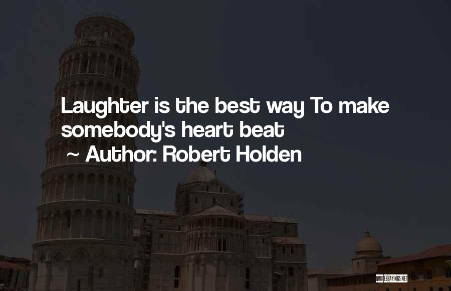 Robert Holden Quotes: Laughter Is The Best Way To Make Somebody's Heart Beat