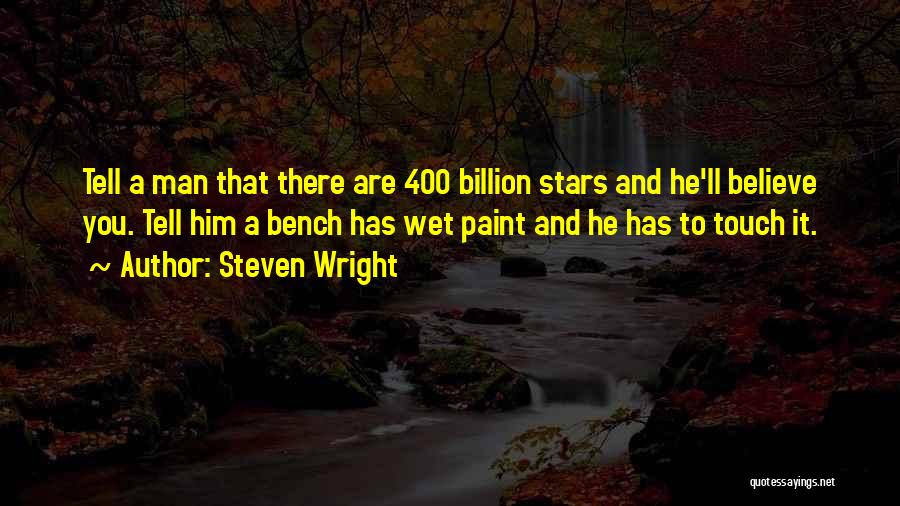 Steven Wright Quotes: Tell A Man That There Are 400 Billion Stars And He'll Believe You. Tell Him A Bench Has Wet Paint