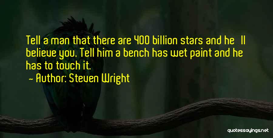 Steven Wright Quotes: Tell A Man That There Are 400 Billion Stars And He'll Believe You. Tell Him A Bench Has Wet Paint