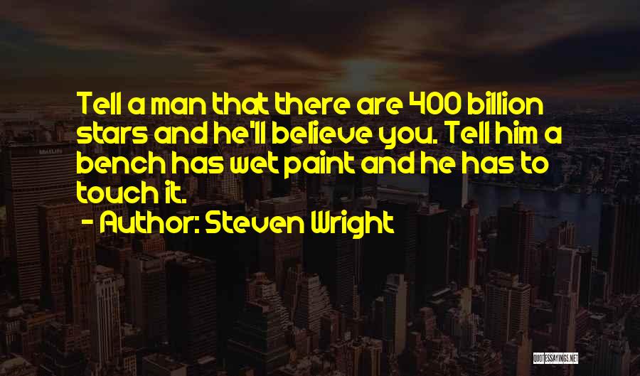 Steven Wright Quotes: Tell A Man That There Are 400 Billion Stars And He'll Believe You. Tell Him A Bench Has Wet Paint