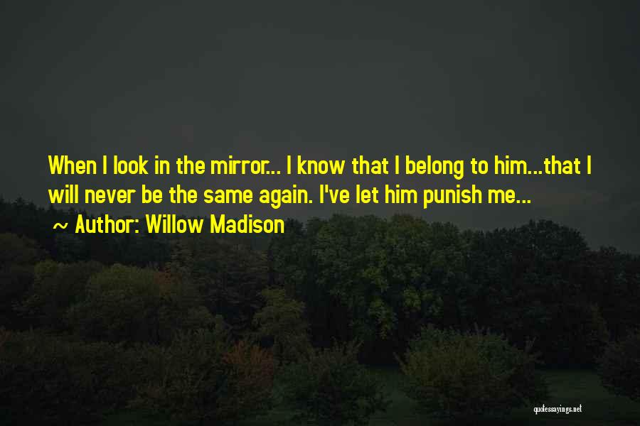 Willow Madison Quotes: When I Look In The Mirror... I Know That I Belong To Him...that I Will Never Be The Same Again.