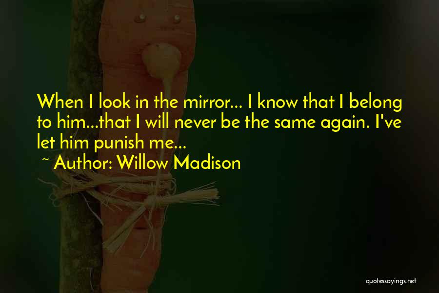 Willow Madison Quotes: When I Look In The Mirror... I Know That I Belong To Him...that I Will Never Be The Same Again.