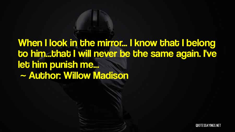 Willow Madison Quotes: When I Look In The Mirror... I Know That I Belong To Him...that I Will Never Be The Same Again.