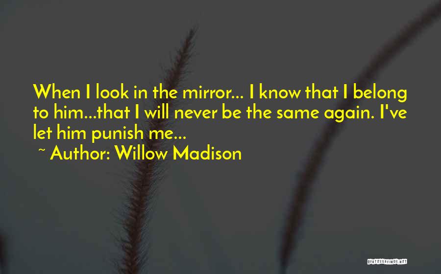 Willow Madison Quotes: When I Look In The Mirror... I Know That I Belong To Him...that I Will Never Be The Same Again.