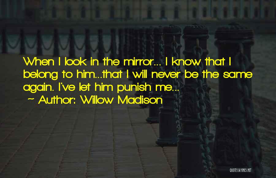 Willow Madison Quotes: When I Look In The Mirror... I Know That I Belong To Him...that I Will Never Be The Same Again.