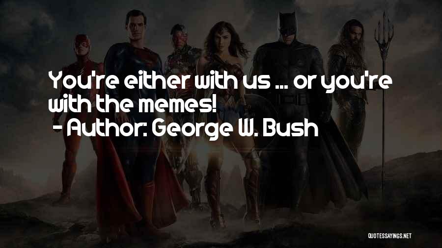 George W. Bush Quotes: You're Either With Us ... Or You're With The Memes!