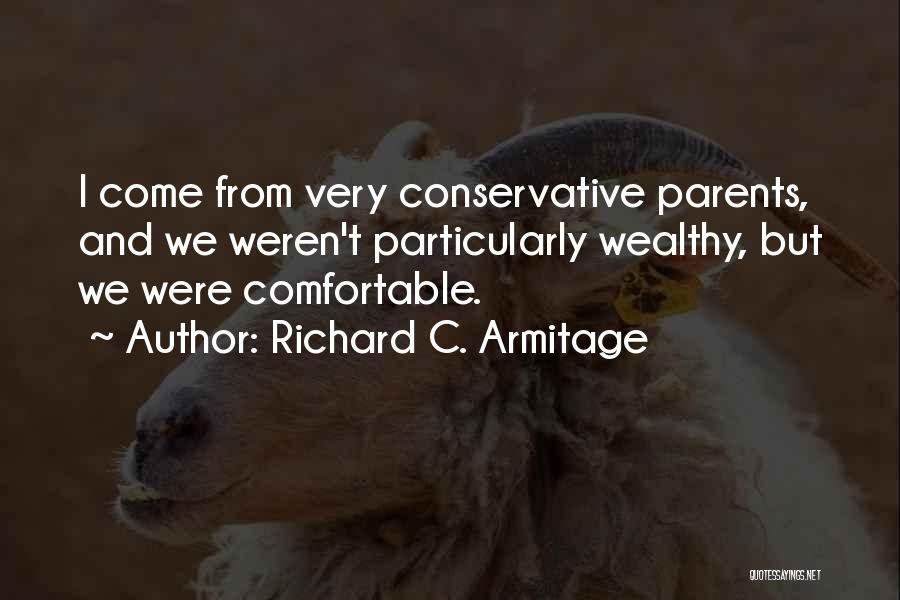 Richard C. Armitage Quotes: I Come From Very Conservative Parents, And We Weren't Particularly Wealthy, But We Were Comfortable.