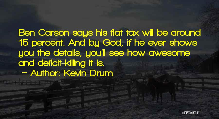 Kevin Drum Quotes: Ben Carson Says His Flat Tax Will Be Around 15 Percent. And By God, If He Ever Shows You The