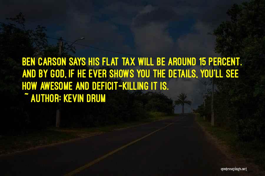 Kevin Drum Quotes: Ben Carson Says His Flat Tax Will Be Around 15 Percent. And By God, If He Ever Shows You The