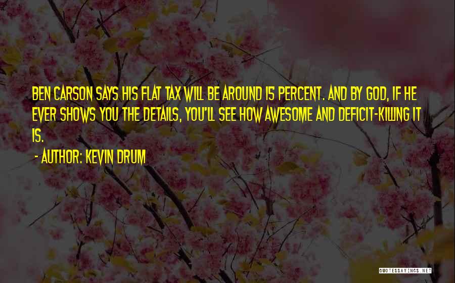 Kevin Drum Quotes: Ben Carson Says His Flat Tax Will Be Around 15 Percent. And By God, If He Ever Shows You The