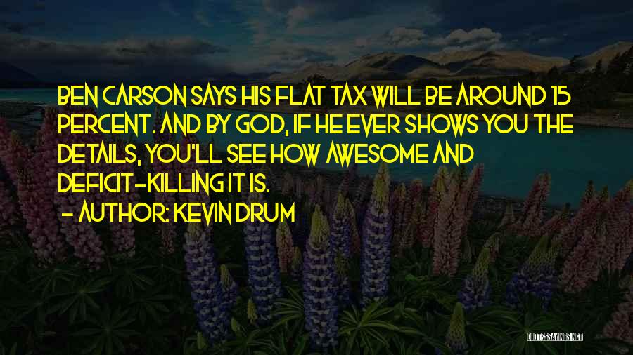 Kevin Drum Quotes: Ben Carson Says His Flat Tax Will Be Around 15 Percent. And By God, If He Ever Shows You The