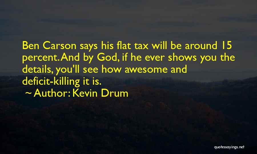 Kevin Drum Quotes: Ben Carson Says His Flat Tax Will Be Around 15 Percent. And By God, If He Ever Shows You The