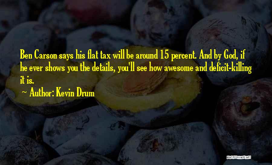 Kevin Drum Quotes: Ben Carson Says His Flat Tax Will Be Around 15 Percent. And By God, If He Ever Shows You The