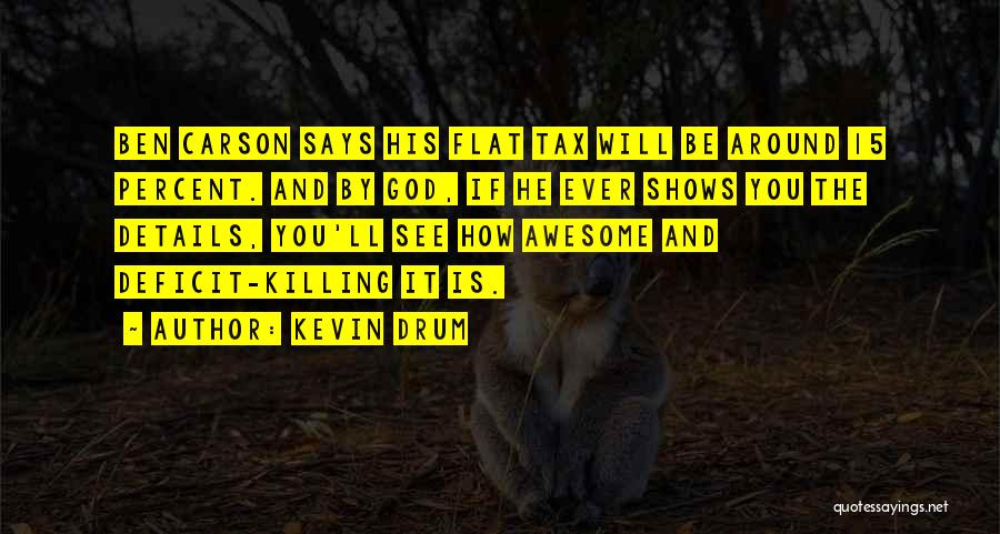 Kevin Drum Quotes: Ben Carson Says His Flat Tax Will Be Around 15 Percent. And By God, If He Ever Shows You The