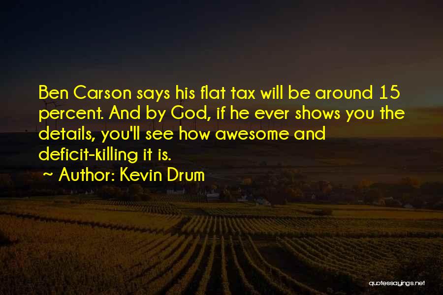 Kevin Drum Quotes: Ben Carson Says His Flat Tax Will Be Around 15 Percent. And By God, If He Ever Shows You The
