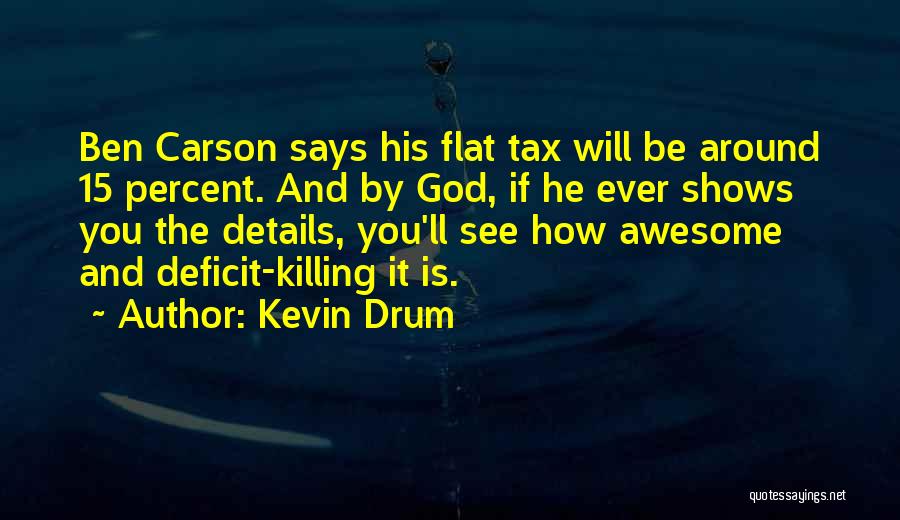 Kevin Drum Quotes: Ben Carson Says His Flat Tax Will Be Around 15 Percent. And By God, If He Ever Shows You The