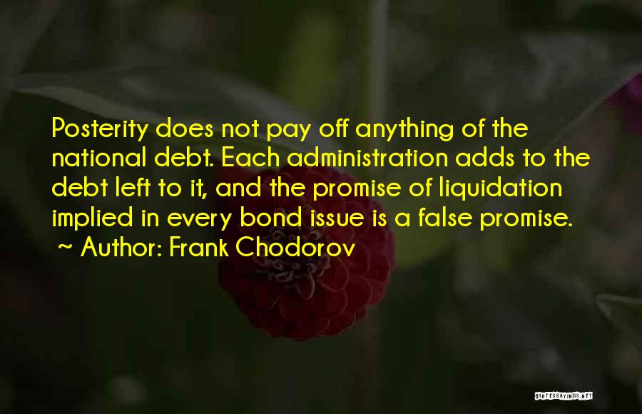 Frank Chodorov Quotes: Posterity Does Not Pay Off Anything Of The National Debt. Each Administration Adds To The Debt Left To It, And