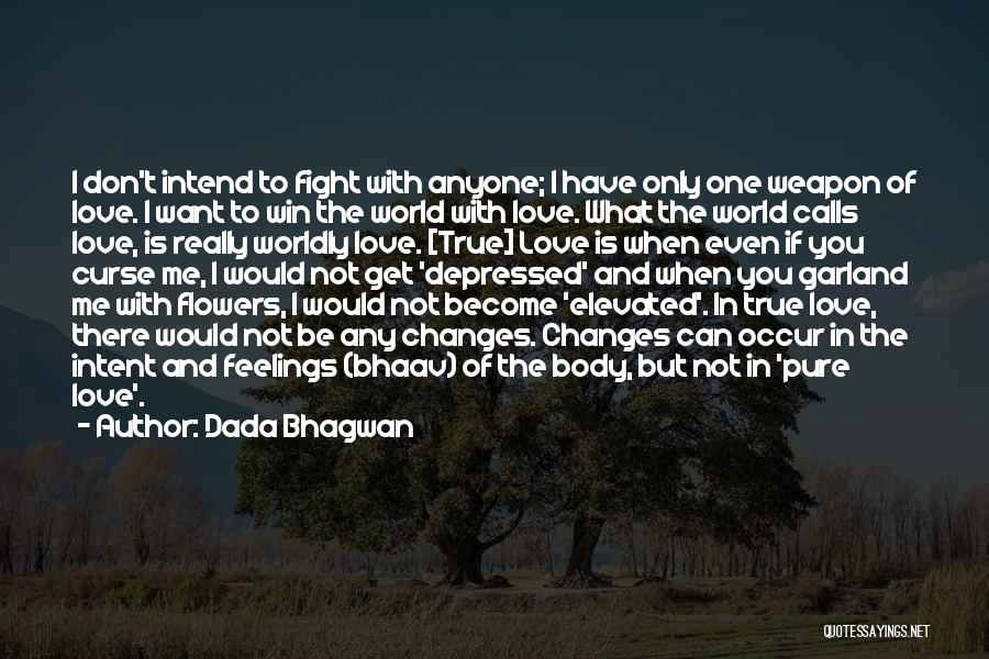 Dada Bhagwan Quotes: I Don't Intend To Fight With Anyone; I Have Only One Weapon Of Love. I Want To Win The World