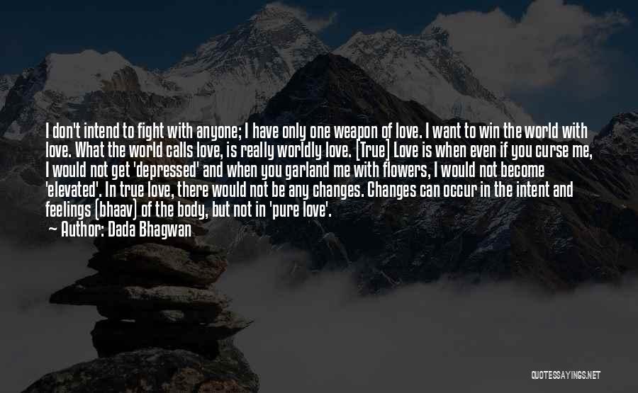 Dada Bhagwan Quotes: I Don't Intend To Fight With Anyone; I Have Only One Weapon Of Love. I Want To Win The World