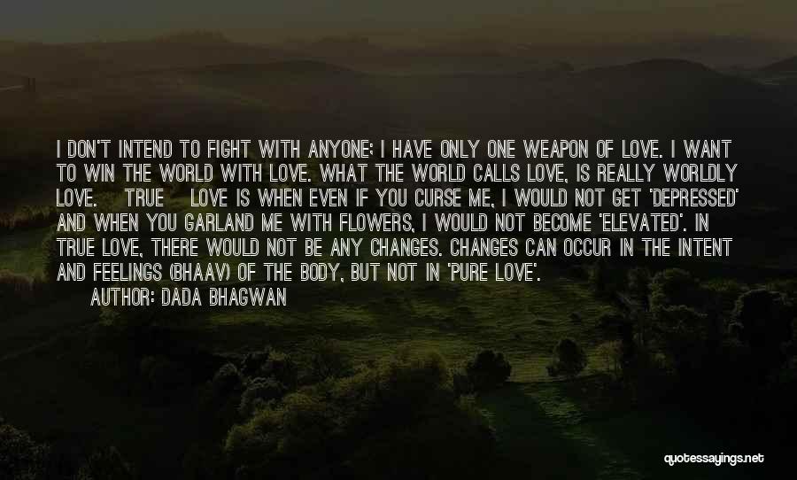 Dada Bhagwan Quotes: I Don't Intend To Fight With Anyone; I Have Only One Weapon Of Love. I Want To Win The World