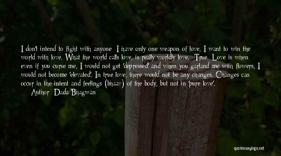 Dada Bhagwan Quotes: I Don't Intend To Fight With Anyone; I Have Only One Weapon Of Love. I Want To Win The World