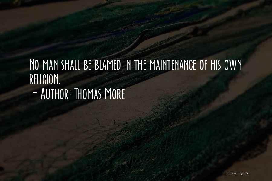 Thomas More Quotes: No Man Shall Be Blamed In The Maintenance Of His Own Religion.