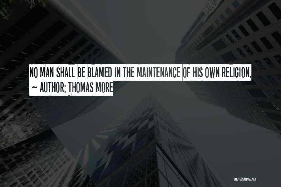 Thomas More Quotes: No Man Shall Be Blamed In The Maintenance Of His Own Religion.