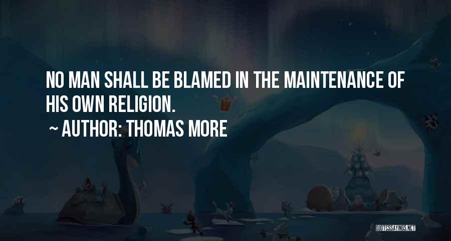 Thomas More Quotes: No Man Shall Be Blamed In The Maintenance Of His Own Religion.