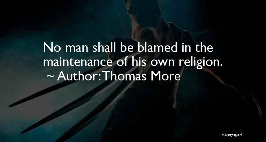 Thomas More Quotes: No Man Shall Be Blamed In The Maintenance Of His Own Religion.