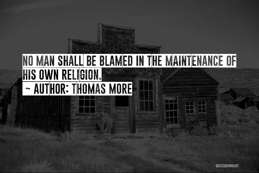 Thomas More Quotes: No Man Shall Be Blamed In The Maintenance Of His Own Religion.