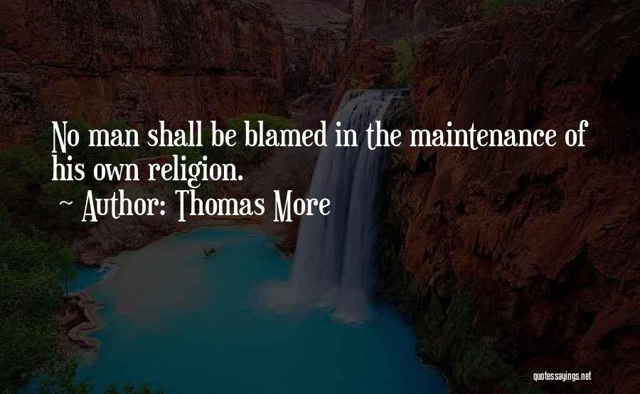 Thomas More Quotes: No Man Shall Be Blamed In The Maintenance Of His Own Religion.