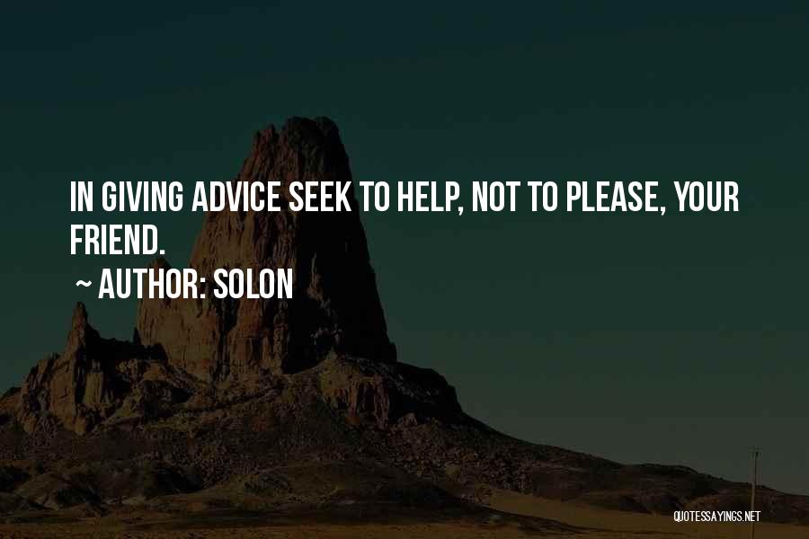 Solon Quotes: In Giving Advice Seek To Help, Not To Please, Your Friend.