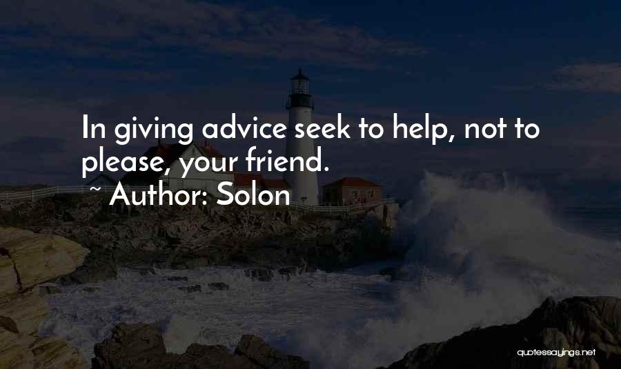 Solon Quotes: In Giving Advice Seek To Help, Not To Please, Your Friend.