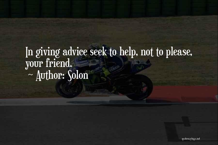 Solon Quotes: In Giving Advice Seek To Help, Not To Please, Your Friend.