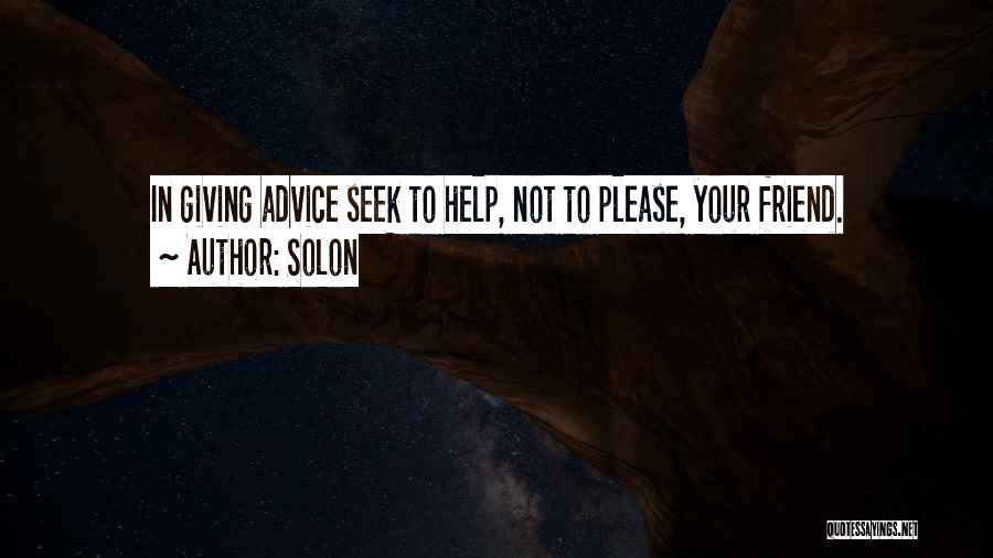 Solon Quotes: In Giving Advice Seek To Help, Not To Please, Your Friend.
