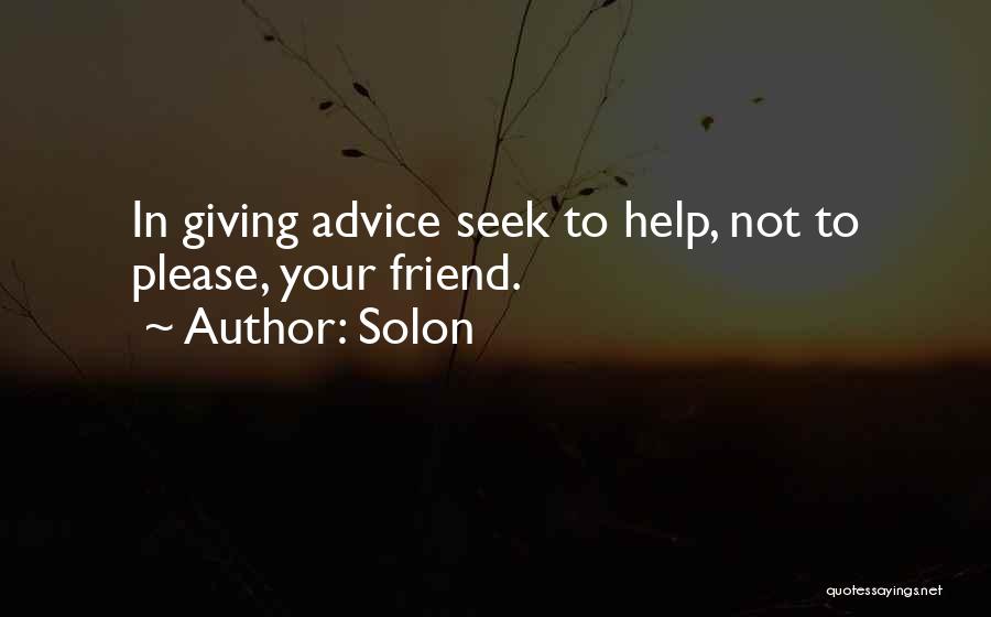 Solon Quotes: In Giving Advice Seek To Help, Not To Please, Your Friend.
