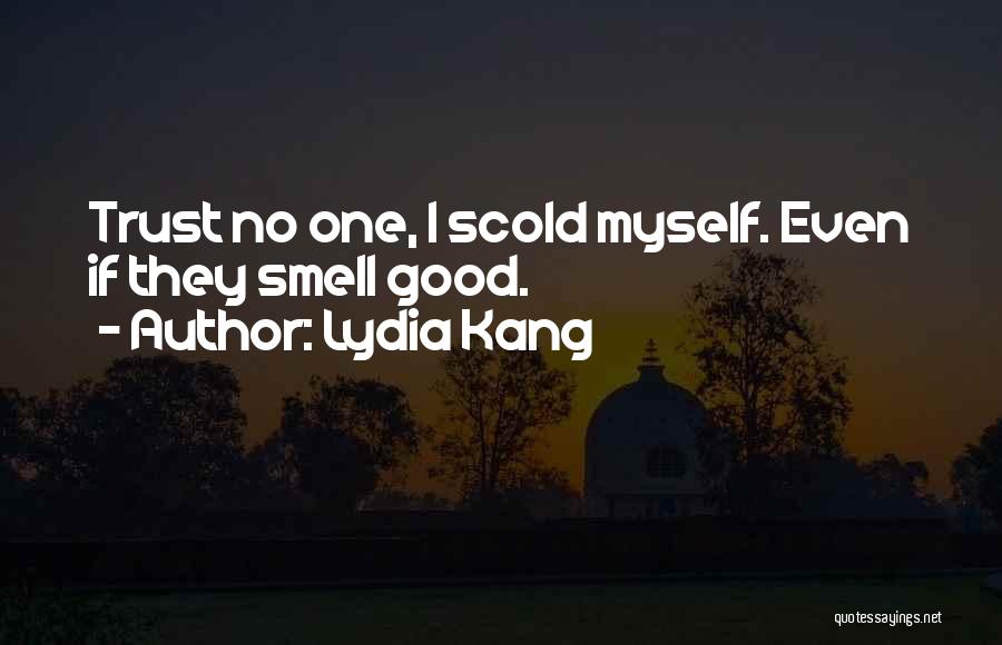 Lydia Kang Quotes: Trust No One, I Scold Myself. Even If They Smell Good.