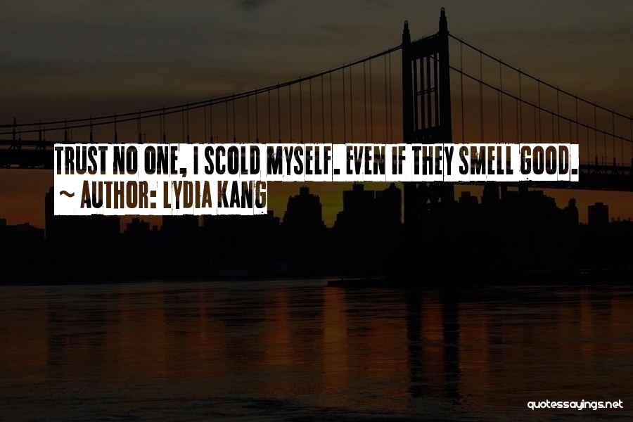 Lydia Kang Quotes: Trust No One, I Scold Myself. Even If They Smell Good.