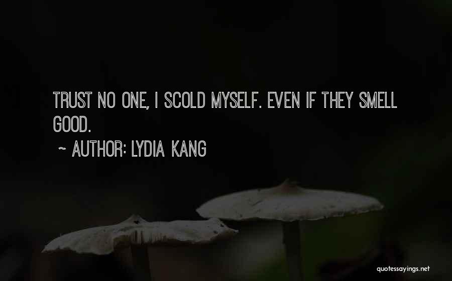 Lydia Kang Quotes: Trust No One, I Scold Myself. Even If They Smell Good.