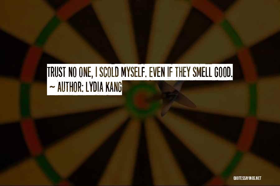 Lydia Kang Quotes: Trust No One, I Scold Myself. Even If They Smell Good.