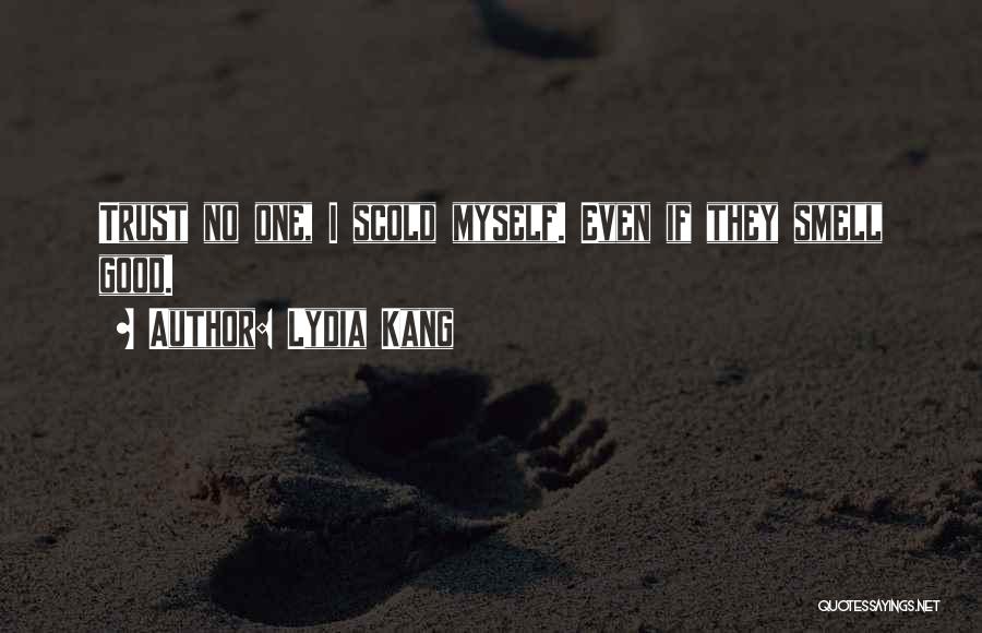 Lydia Kang Quotes: Trust No One, I Scold Myself. Even If They Smell Good.
