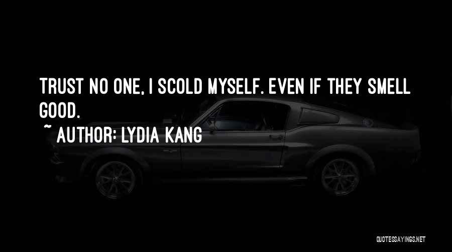 Lydia Kang Quotes: Trust No One, I Scold Myself. Even If They Smell Good.